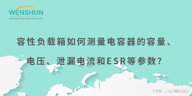 容性负载箱如何测量电容器的容量、电压、泄漏电流和ESR等参数？